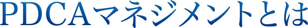 PDCAマネジメントとは