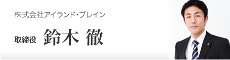 株式会社アイランド・ブレイン 取締役 鈴木 徹