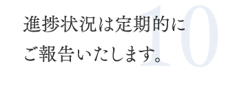 10.進捗状況は定期的にご報告いたします。