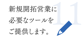 11.新規開拓営業に必要なツールをご提供します。